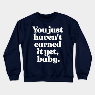 You just haven't earned it yet, baby Crewneck Sweatshirt